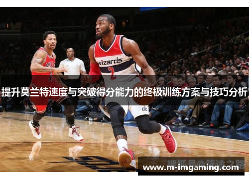 提升莫兰特速度与突破得分能力的终极训练方案与技巧分析