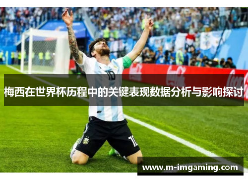 梅西在世界杯历程中的关键表现数据分析与影响探讨