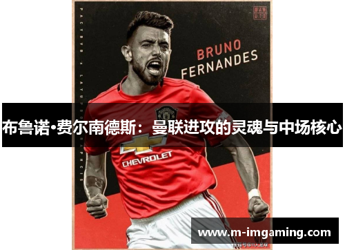 布鲁诺·费尔南德斯：曼联进攻的灵魂与中场核心