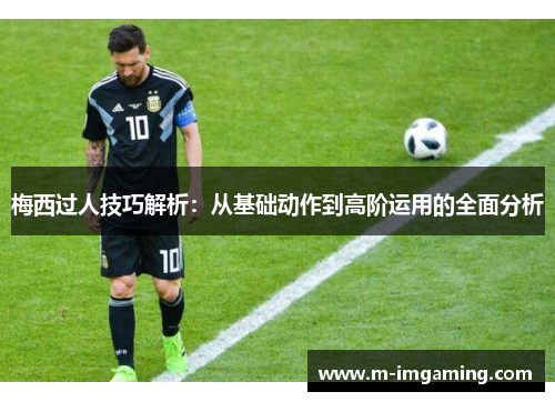 梅西过人技巧解析：从基础动作到高阶运用的全面分析