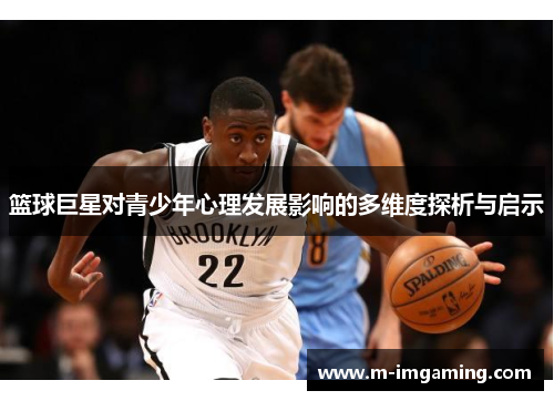 篮球巨星对青少年心理发展影响的多维度探析与启示