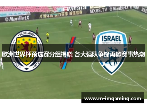 欧洲世界杯预选赛分组揭晓 各大强队争锋再掀赛事热潮