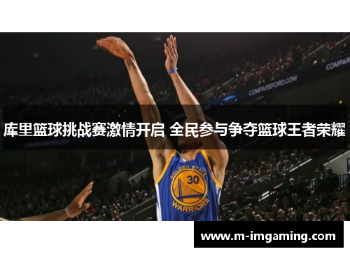 库里篮球挑战赛激情开启 全民参与争夺篮球王者荣耀