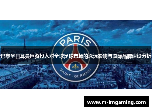 巴黎圣日耳曼巨资投入对全球足球市场的深远影响与国际品牌建设分析